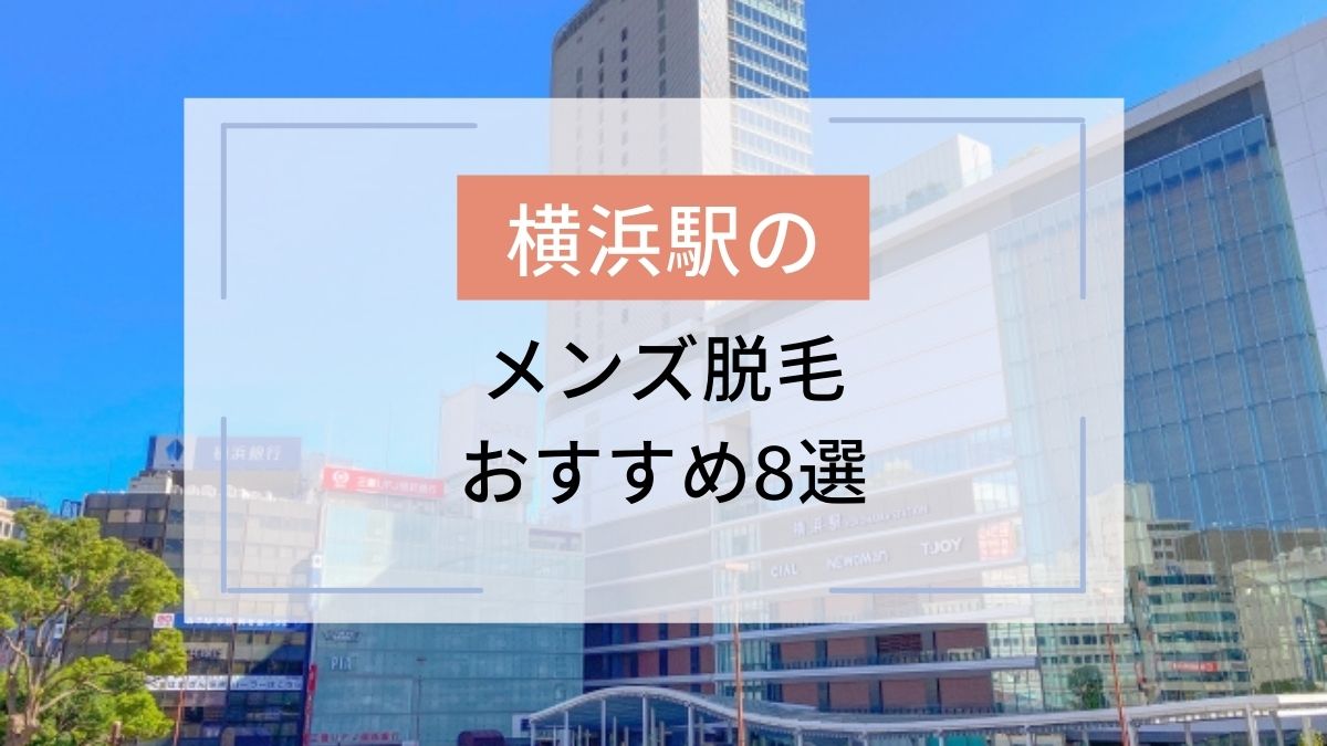 横浜駅のおすすめメンズ脱毛8選 安いのはどこ 駅探picks脱毛
