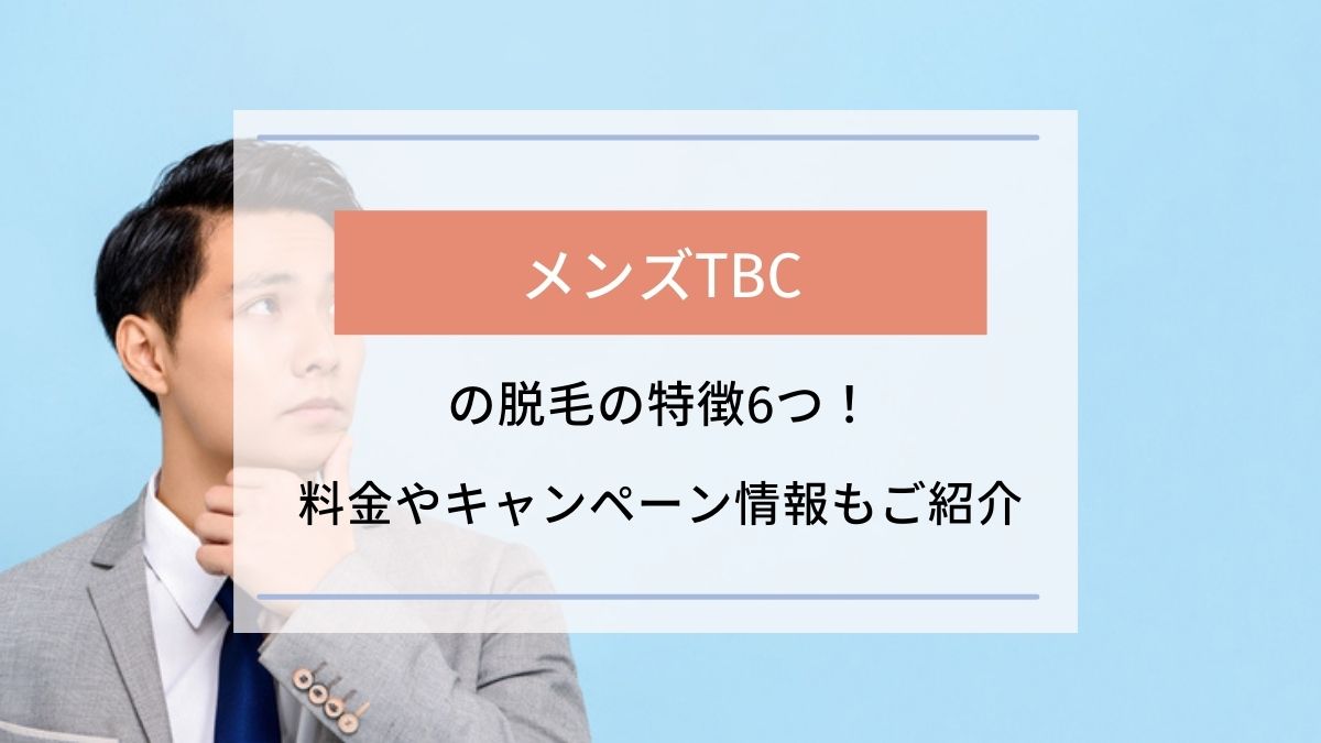 メンズtbcの脱毛の特徴6つ 料金やキャンペーン情報などをご紹介 駅探picks脱毛