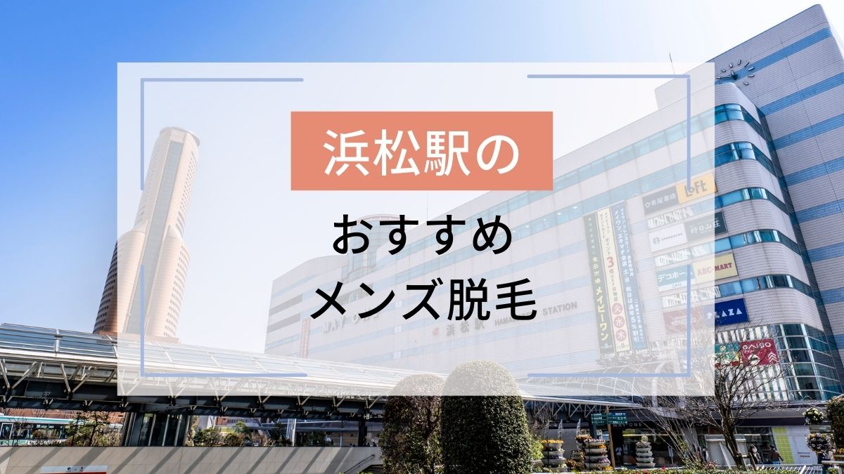 浜松駅のおすすめメンズ脱毛5選！安いのはどこ？