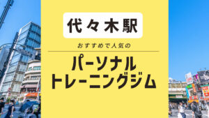 【代々木】おすすめパーソナルジム4選！ 料金が安いセミパーソナルジムも