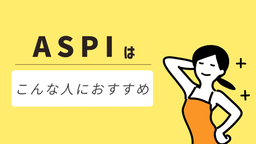 ASPI(アスピ)はこんな方におすすめ