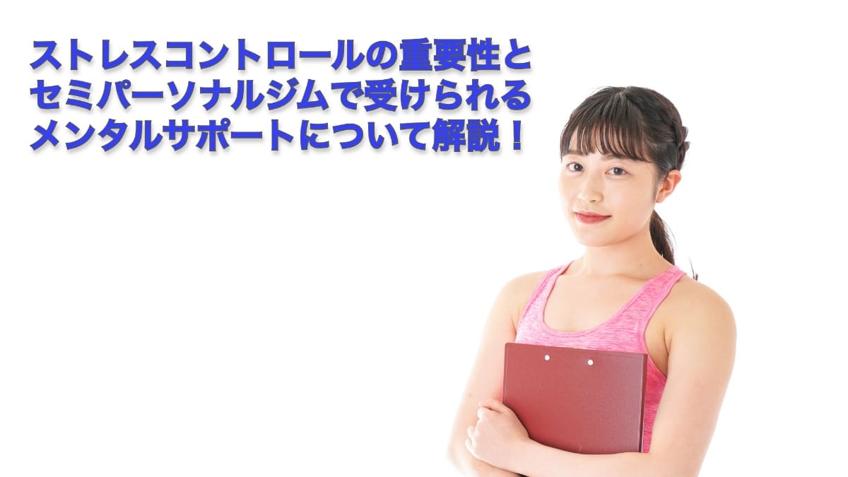 トレーニングにおけるストレスコントロールの重要性とセミパーソナルジムで受けられるメンタルサポートについて
