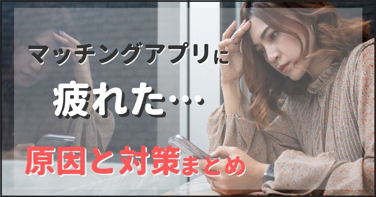 マッチングアプリに疲れた原因と対策