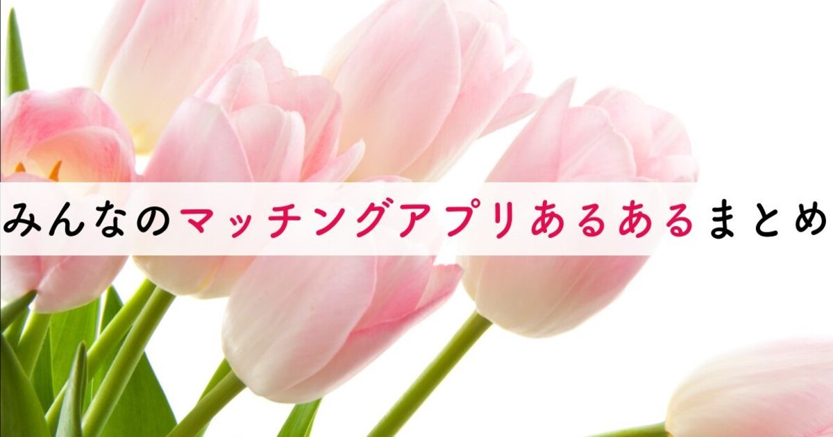 マッチングアプリ 体験談