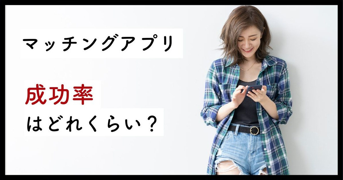 マッチングアプリの成功率はどれくらい？