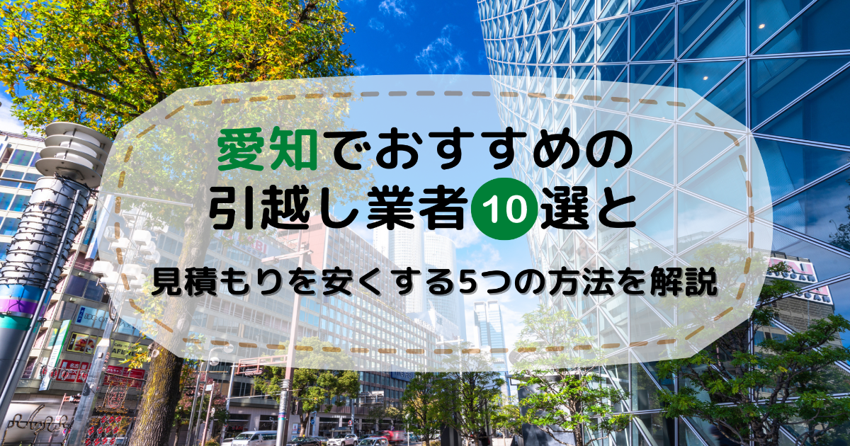 愛知の引越し業者おすすめ10選と見積もりを安くする5つの方法を 愛知の引越し業者おすすめ10選と見積もりを安くする5つの方法を